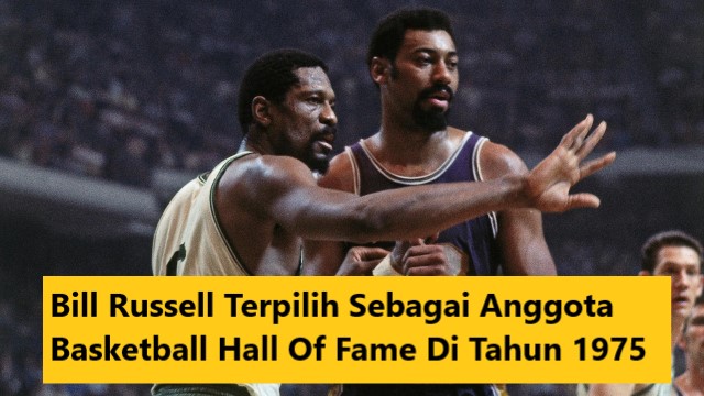 Bill Russell Terpilih Sebagai Anggota Basketball Hall Of Fame Di Tahun 1975